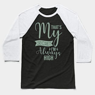 That's My Secret I'm Always High Baseball T-Shirt